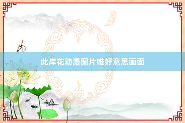 此岸花动漫图片唯好意思画面